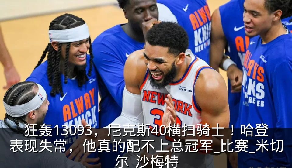 狂轰13093，尼克斯40横扫骑士！哈登表现失常，他真的配不上总冠军_比赛_米切尔_沙梅特